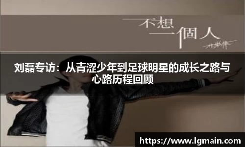 刘磊专访：从青涩少年到足球明星的成长之路与心路历程回顾